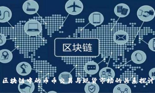 区块链中的币币交易与现货市场的关系探讨