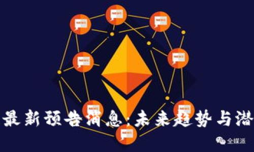 区块链最新预告消息：未来趋势与潜在影响