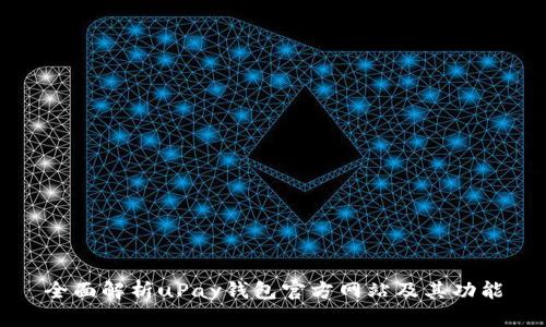 全面解析uPay钱包官方网站及其功能