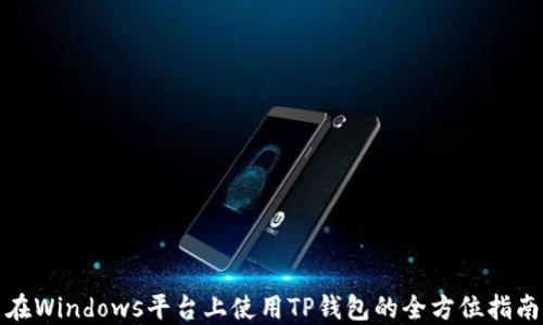 
在Windows平台上使用TP钱包的全方位指南