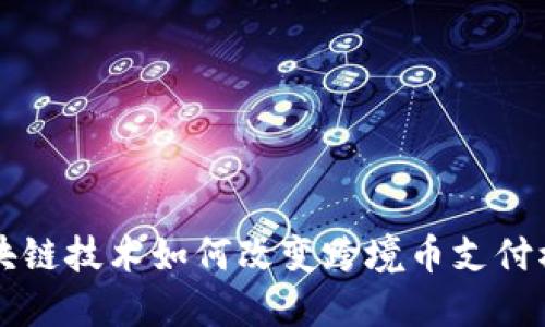 区块链技术如何改变跨境币支付模式