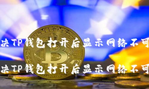 如何解决TP钱包打开后显示网络不可用问题

如何解决TP钱包打开后显示网络不可用问题