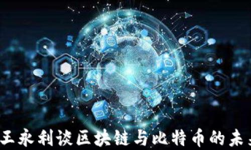 
2022王永利谈区块链与比特币的未来发展
