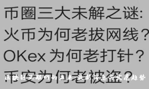 区块链互联网的未来：最新消息与发展趋势