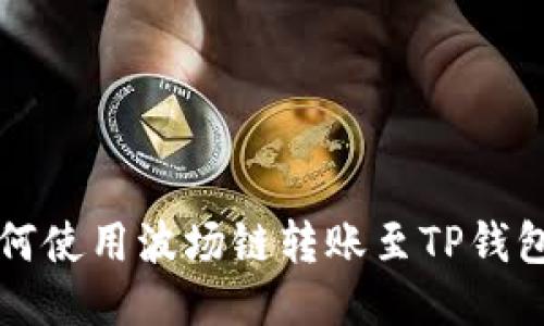 火币钱包如何使用波场链转账至TP钱包的详尽指南