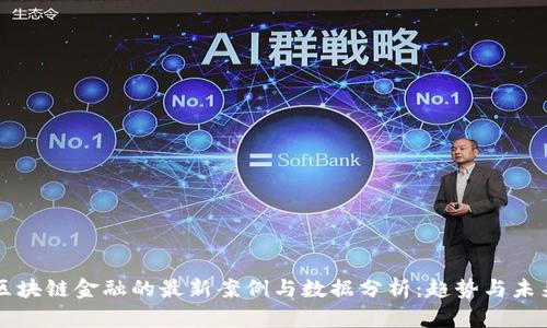区块链金融的最新案例与数据分析：趋势与未来