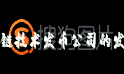 以下为您提供的内容：


厦门区块链技术发币公司的发展与前景