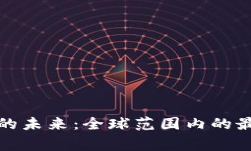 探索区块链技术的未来：全球范围内的最新国家政策分析
