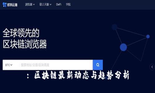 : 区块链最新动态与趋势分析