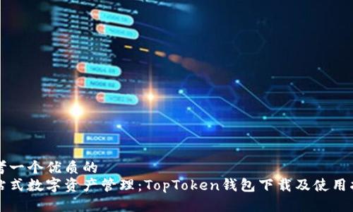思考一个优质的
一站式数字资产管理：TopToken钱包下载及使用指南