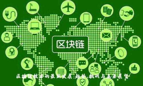 区块链技术的最新发展：趋势、挑战与未来展望