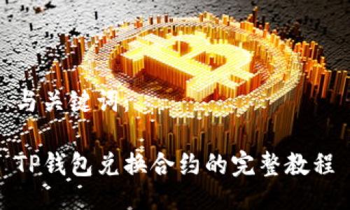 与关键词：

TP钱包兑换合约的完整教程