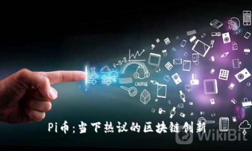 Pi币：当下热议的区块链创新