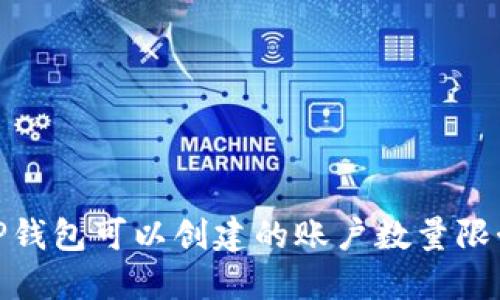 TP钱包可以创建的账户数量限制