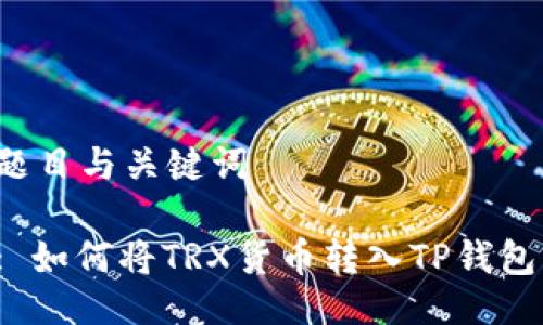 题目与关键词

: 如何将TRX货币转入TP钱包？