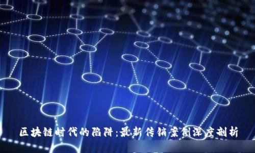 区块链时代的陷阱：最新传销案例深度剖析