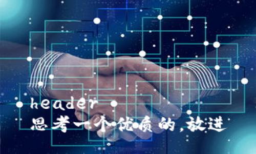 header
思考一个优质的，放进