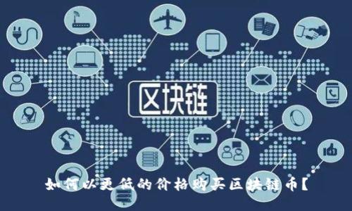 如何以更低的价格购买区块链币？