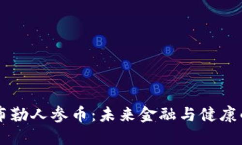 区块链布勒人参币：未来金融与健康的交汇点