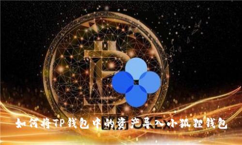 如何将TP钱包中的资产导入小狐狸钱包