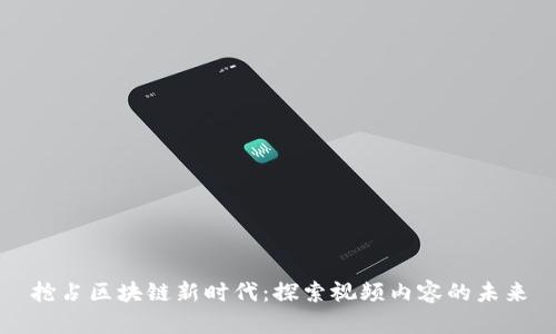 抢占区块链新时代：探索视频内容的未来