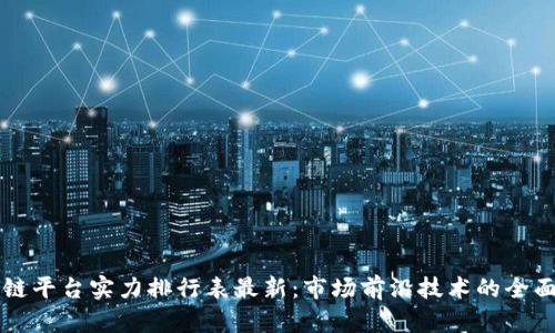 区块链平台实力排行表最新：市场前沿技术的全面解析