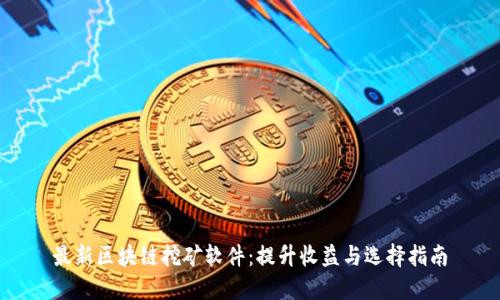 最新区块链挖矿软件：提升收益与选择指南