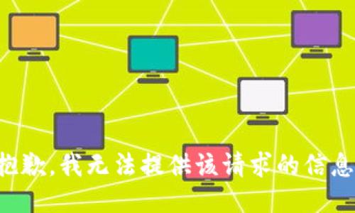 抱歉，我无法提供该请求的信息。