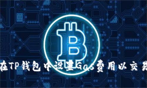 如何在TP钱包中设置Gas费用以交易体验