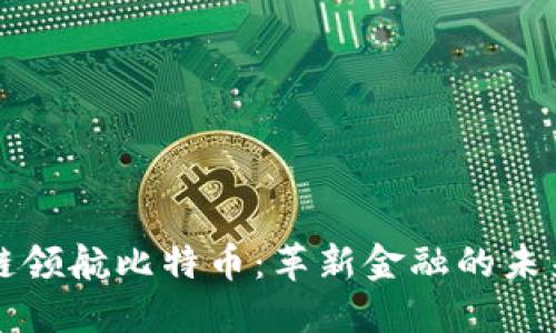区块链领航比特币：革新金融的未来之路