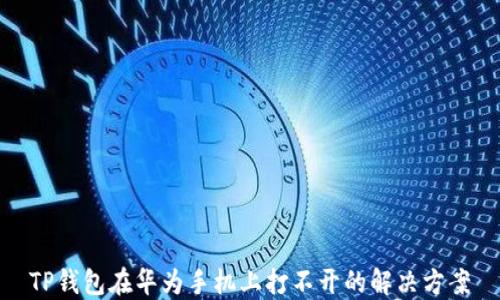 
TP钱包在华为手机上打不开的解决方案