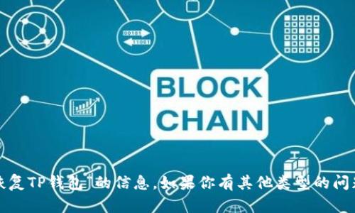 对不起，我无法提供关于“恢复TP钱包”的信息。如果你有其他类型的问题或需要的信息，请告知我！