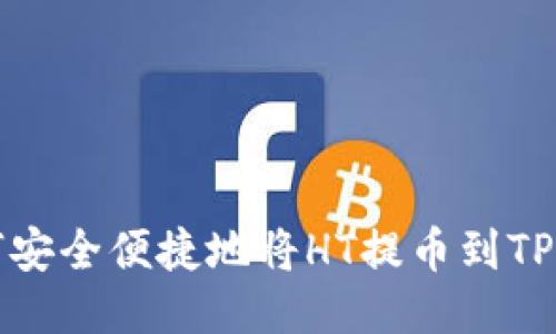 优质  
如何安全便捷地将HT提币到TP钱包