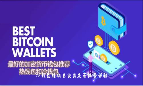 TP钱包转欧易交易是否收费详解