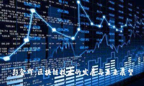 彭金辉：区块链技术的发展与未来展望
