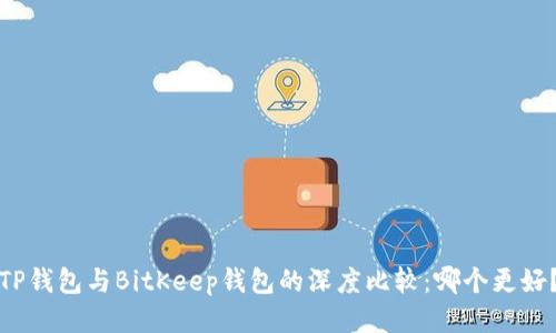 TP钱包与BitKeep钱包的深度比较：哪个更好？