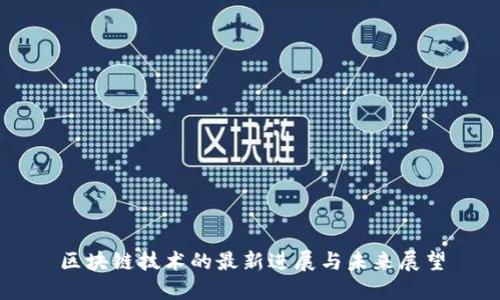 区块链技术的最新进展与未来展望