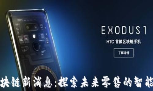 
家乐福区块链新消息：探索未来零售的智能解决方案