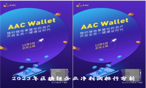 2023年区块链企业净利润排行分析
