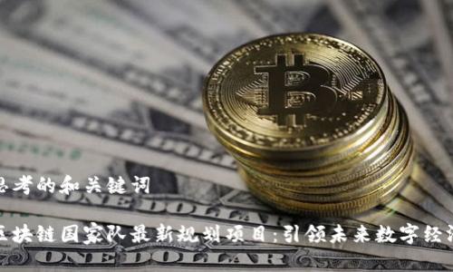 思考的和关键词

区块链国家队最新规划项目：引领未来数字经济