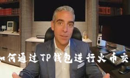 : 如何通过TP钱包进行火币交易？