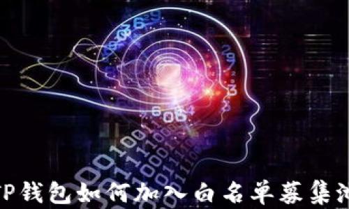 
TP钱包如何加入白名单募集池
