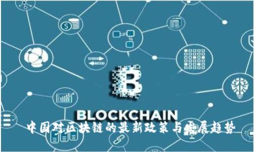  中国对区块链的最新政策与发展趋势