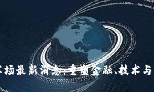 区块链下半场最新消息：重塑金融、技术与社会的未来