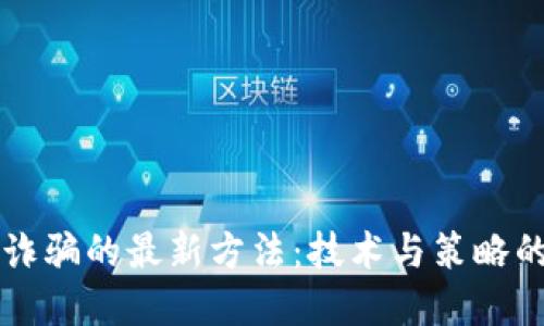 区块链防诈骗的最新方法：技术与策略的双重防线