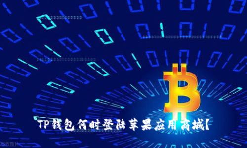 TP钱包何时登陆苹果应用商城？