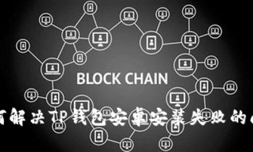 如何解决TP钱包安卓安装失败的问题