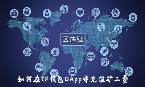   
如何在TP钱包DApp中充值矿工费