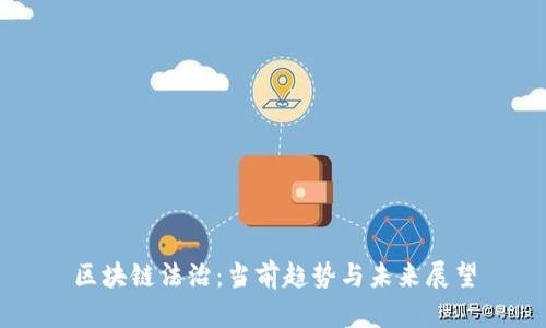 区块链法治：当前趋势与未来展望