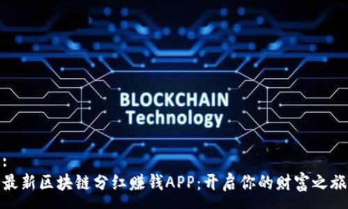 :
最新区块链分红赚钱APP：开启你的财富之旅